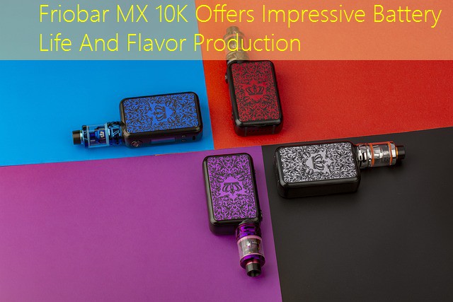 Friobar MX 10K Offers Impressive Battery Life And Flavor Production