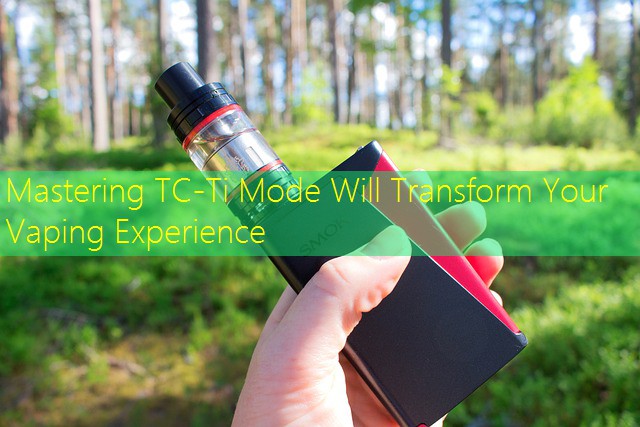Mastering TC-Ti Mode Will Transform Your Vaping Experience