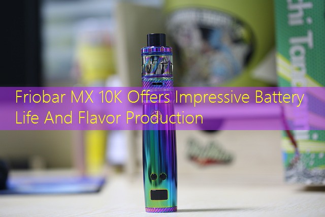 Friobar MX 10K Offers Impressive Battery Life And Flavor Production