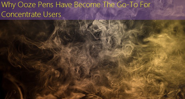 Why Ooze Pens Have Become The Go-To For Concentrate Users
